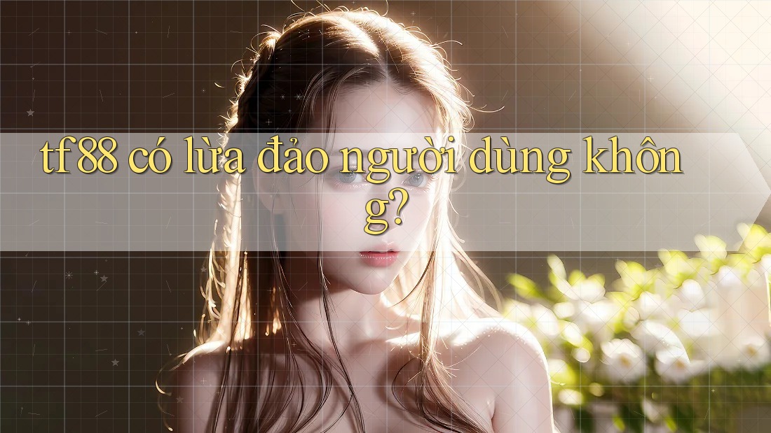 tf88 có lừa đảo người dùng không?