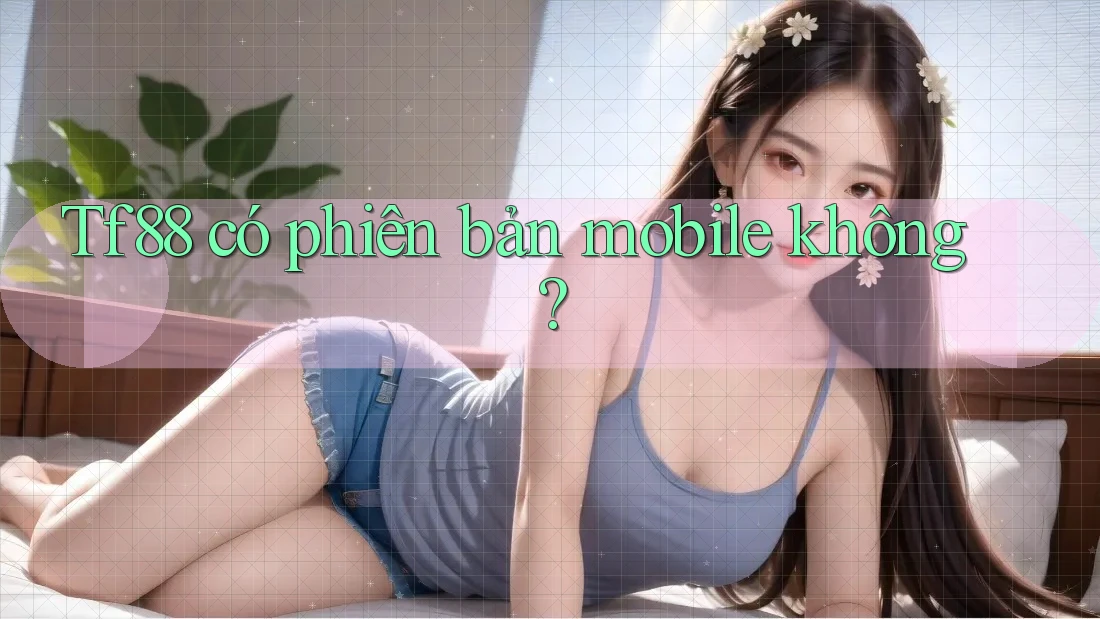Tf88 có phiên bản mobile không?