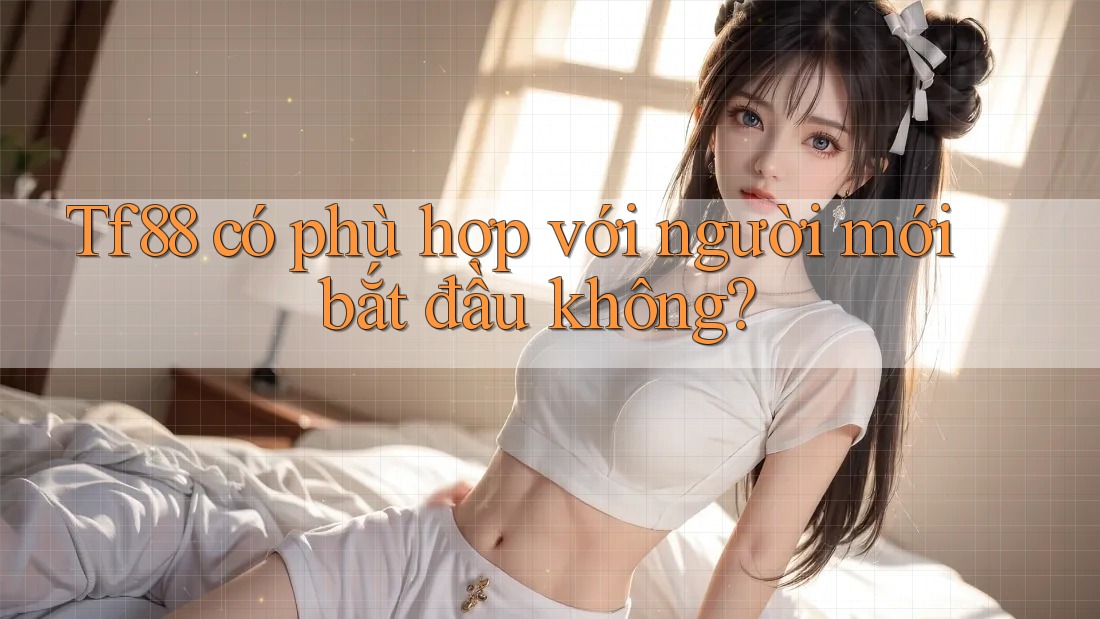 Tf88 có phù hợp với người mới bắt đầu không?