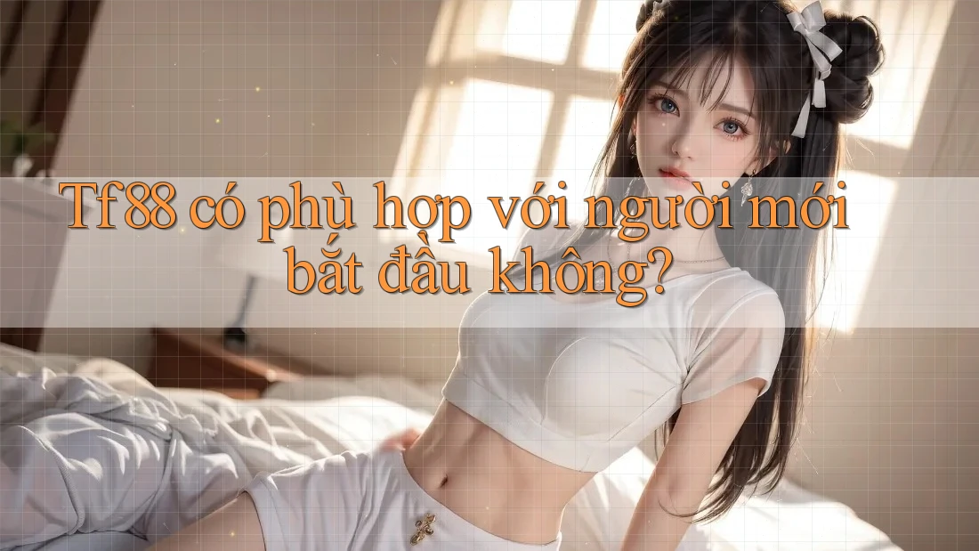 Tf88 có phù hợp với người mới bắt đầu không?