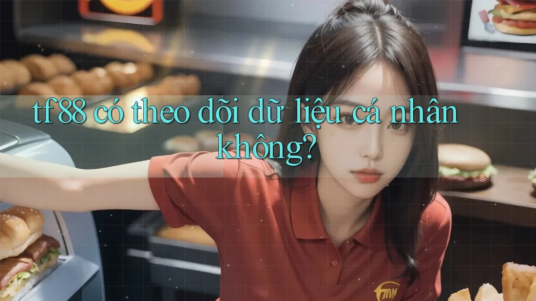 tf88 có theo dõi dữ liệu cá nhân không?