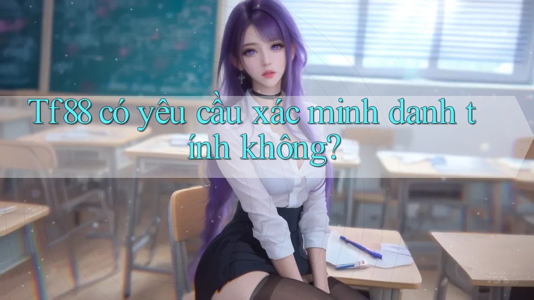 Tf88 có yêu cầu xác minh danh tính không?