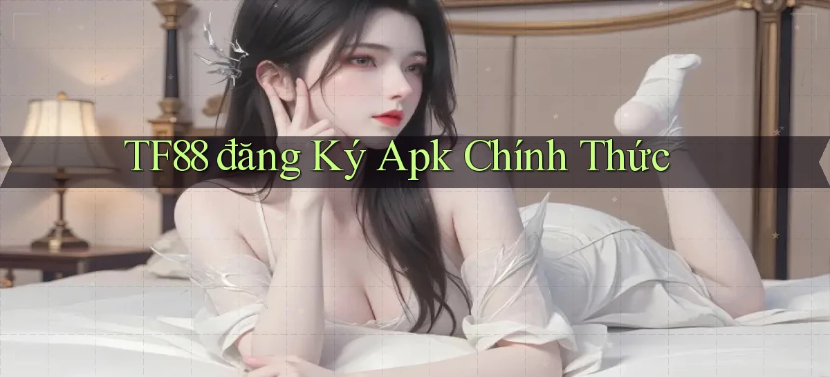 tf88  đăng ký apk chính thức