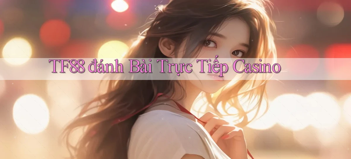 tf88  đánh bài trực tiếp casino