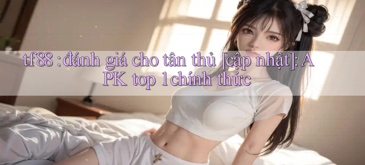 tf88 đánh giá cho tân thủ [cập nhật] APK top 1 chính thức