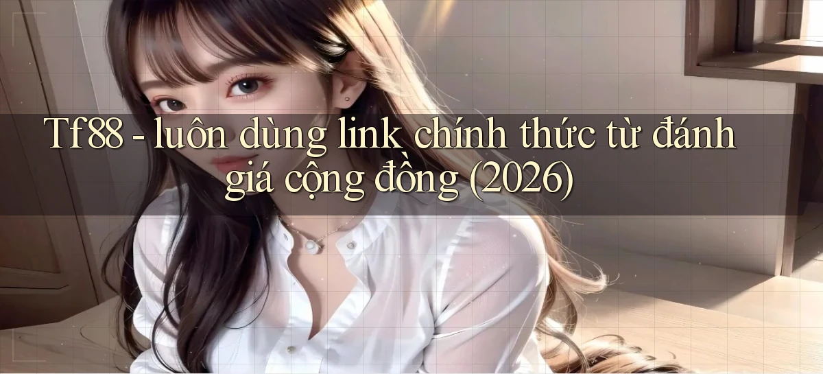 Tf88   luôn dùng link chính thức từ đánh giá cộng đồng (2026)