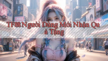 tf88  người dùng mới nhận quà tặng