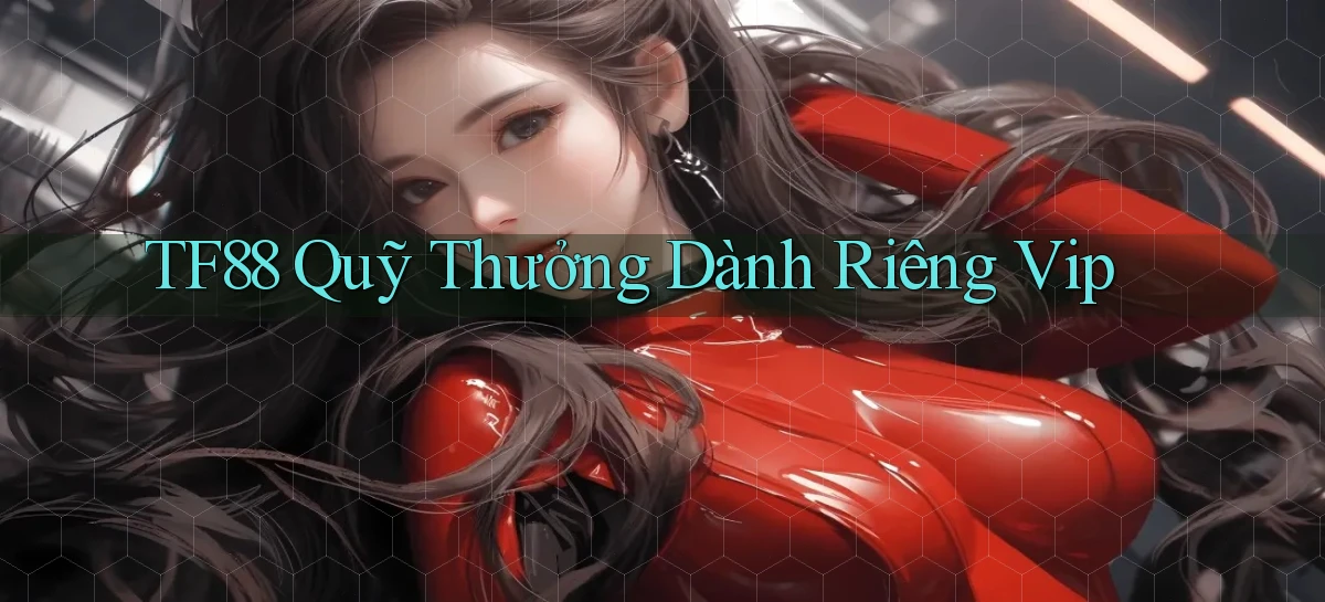 tf88  quỹ thưởng dành riêng vip