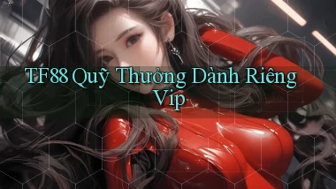 tf88  quỹ thưởng dành riêng vip