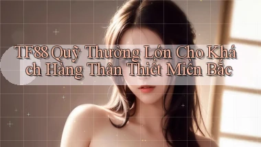 tf88  quỹ thưởng lớn cho khách hàng thân thiết miền bắc