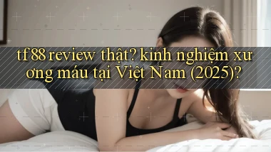 tf88 review thật kinh nghiệm xương máu tại Việt Nam (2025)