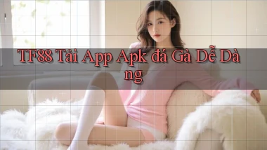 tf88  tải app apk đá gà dễ dàng