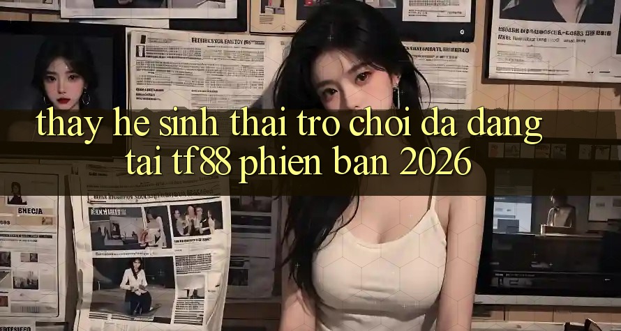 Thấy Hệ Sinh Thái Trò Chơi Đa Dạng Tại TF88 Phiên Bản 2026 Thấy Hệ Sinh Thái Trò Chơi Đa Dạng Tại TF88 Phiên Bản 2026