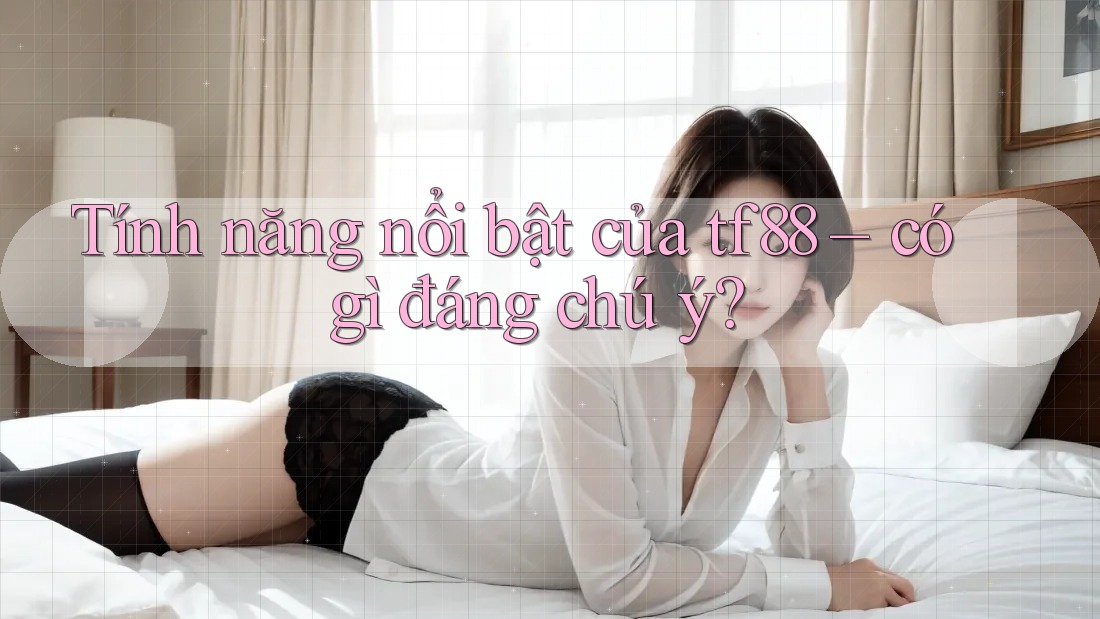 Tính năng nổi bật của tf88 – có gì đáng chú ý?