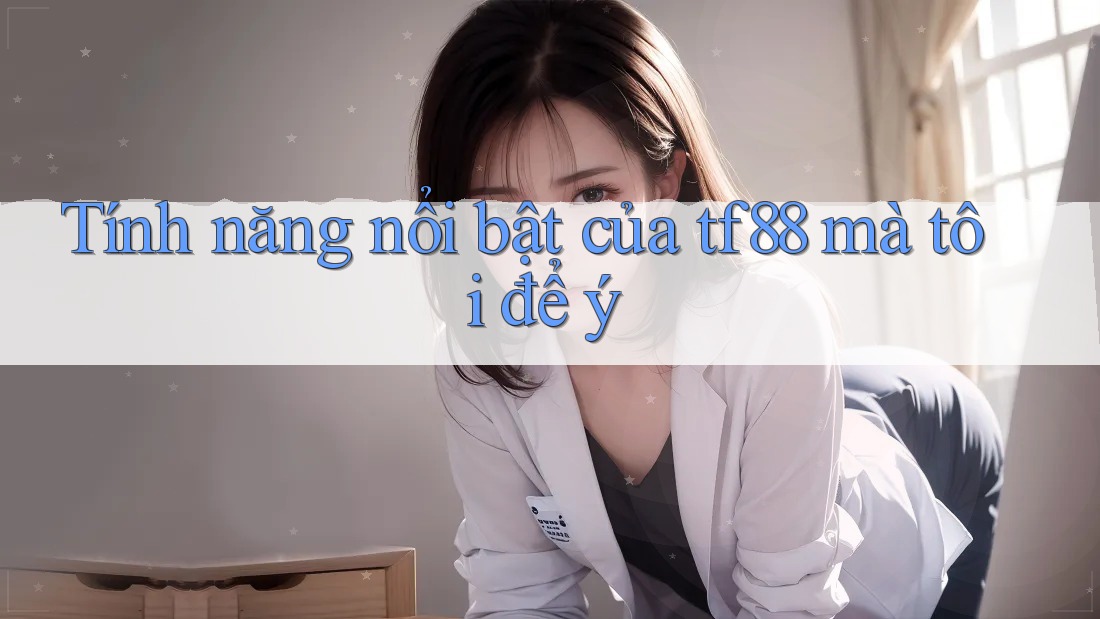 Tính năng nổi bật của tf88 mà tôi để ý