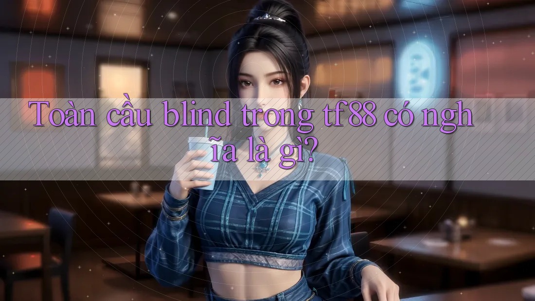 Toàn cầu blind trong tf88 có nghĩa là gì?