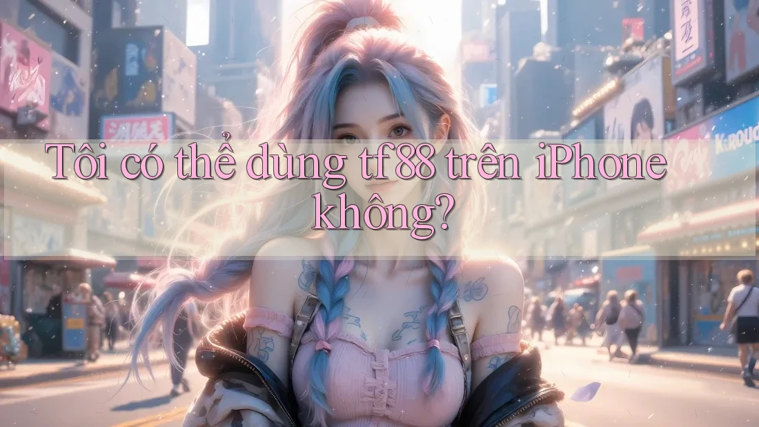Tôi có thể dùng tf88 trên iPhone không? Tôi có thể dùng tf88 trên iPhone không?