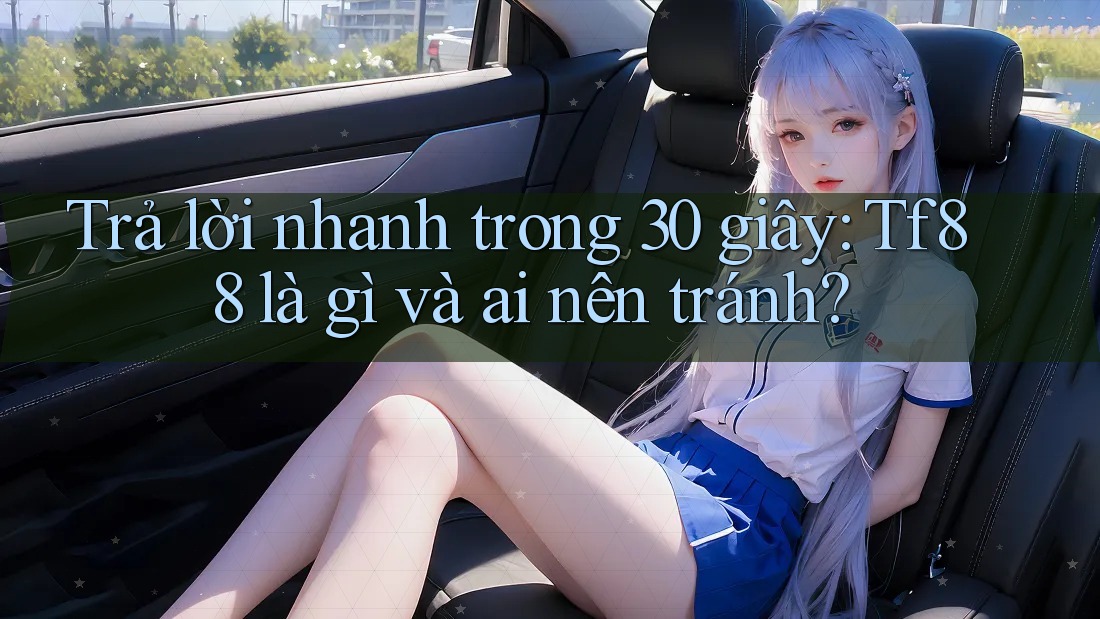 Trả lời nhanh trong 30 giây: Tf88 là gì và ai nên tránh?
