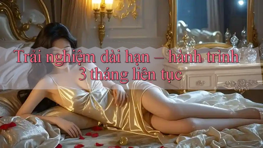 Trải nghiệm dài hạn: hành trình 3 tháng liên tục