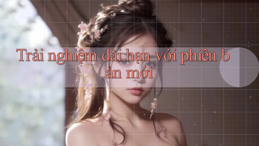 Trải nghiệm dài hạn với phiên bản mới Trải nghiệm dài hạn với phiên bản mới