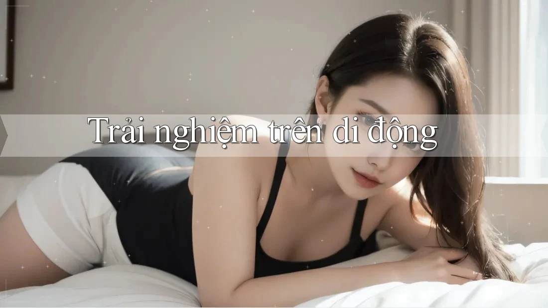 Trải nghiệm trên di động