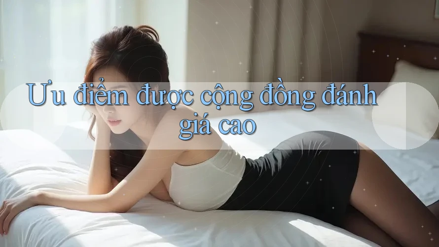 Ưu điểm được cộng đồng đánh giá cao