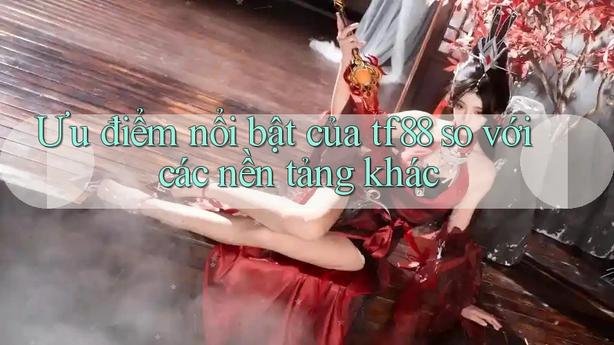 Ưu điểm nổi bật của tf88 so với các nền tảng khác