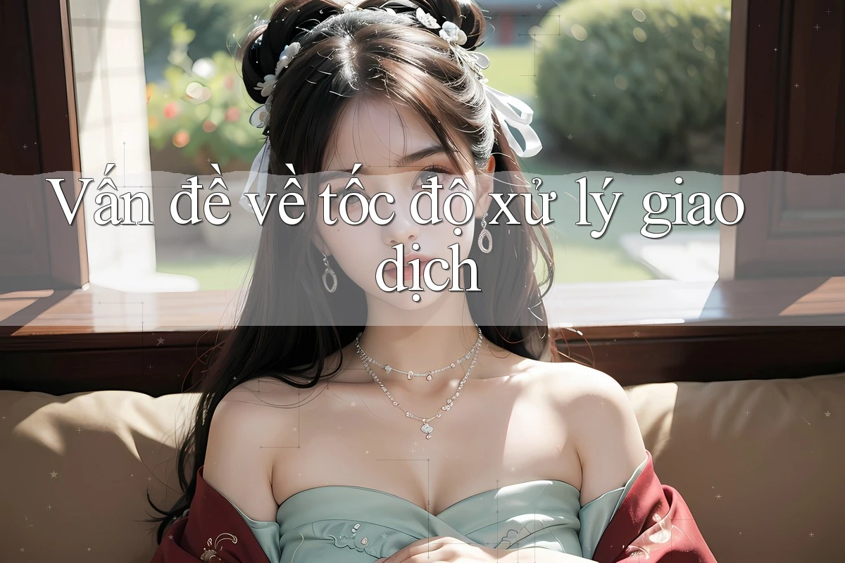 Vấn đề về tốc độ xử lý giao dịch