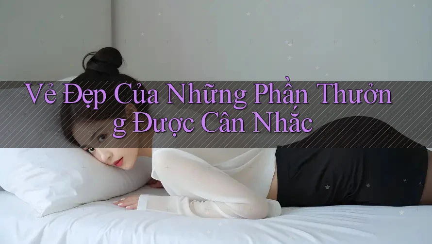 Vẻ Đẹp Của Những Phần Thưởng Được Cân Nhắc