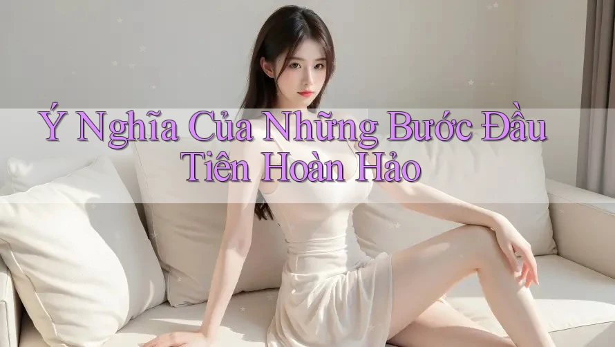 Ý Nghĩa Của Những Bước Đầu Tiên Hoàn Hảo